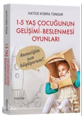 1 - 5 Yaş Çocuğunun Gelişimi - Beslenmesi Oyunları Hatice Kübra Tongar