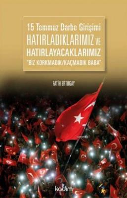 15 Temmuz Darbe Girişimi Hatırladıklarımız ve Hatırlayacaklarımız Fati