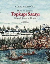 15. ve 16. Yüzyılda Topkapı Sarayı; Mimarî, Tören ve İktidar Gülru Nec