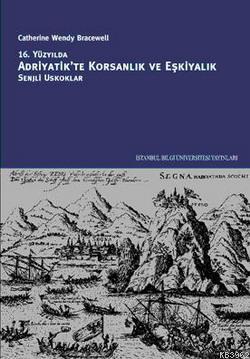 16. Yüzyılda Adriyatik'te Korsanlık ve Eşkiyalık; Senjli Oskuklar Cath