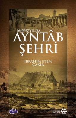 16. Yüzyılda Ayntab Şehri İbrahim Ethem Çakır