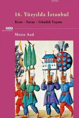 16. Yüzyılda İstanbul; Kent, Saray, Günlük Yaşam Metin And