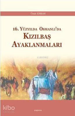 16. Yüzyılda Osmanlı'da Kızılbaş Ayaklanmaları Ümit Erkan