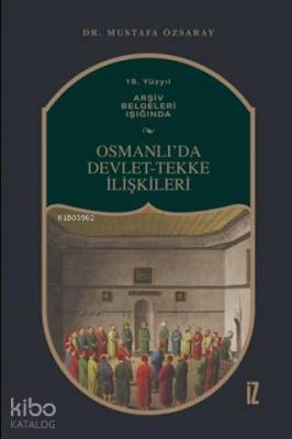 19. Yüzyıl Arşiv Belgeleri Işığında Osmanlı'da Devlet-Tekke İlişkileri