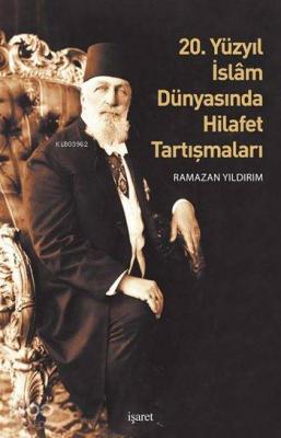 20. Yüzyıl İslâm Dünyasında Hilafet Tartışmaları Ramazan Yıldırım