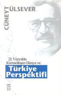 21. Yüzyılda Küreselleşen Dünya ve Türkiye Perspektifi Cüneyt Ülsever