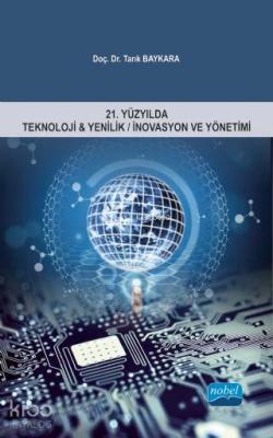 21.Yüzyılda Teknoloji & Yenilik/İnovasyon ve Yönetimi Tarık Baykara