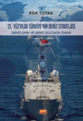 21. Yüzyılda Türkiye'nin Deniz Stratejisi;Denizlerin ve Deniz Gücünün 