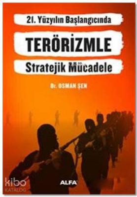 21. Yüzyılın Başlangıcında Terörizmle Stratejik Mücadele Osman Şen