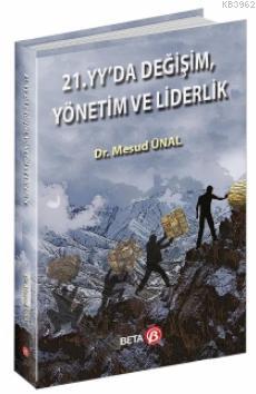 21. YY'da Değişim, Yönetim ve Liderlik Mesud Ünal