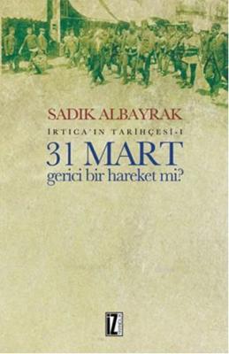 31 Mart Gerici Bir Hareket Mi? Sadık Albayrak