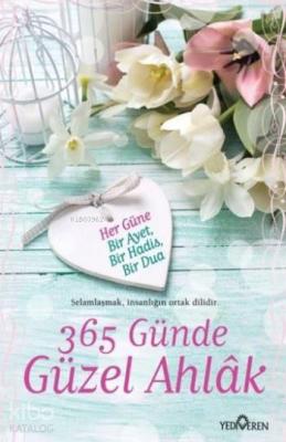 365 Günde Güzel Ahlak; Her Güne Bir Ayet, Bir Hadis ,Bir Dua Mustafa K