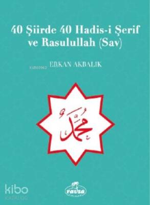 40 Şiirde 40 Hadis-i Şerif ve Rasulullah (Sav) Erkan Akbalık