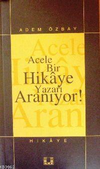 Acele Bir Hikâye Yazarı Aranıyor ! Adem Özbay