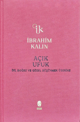 Açık Ufuk (Ciltli);İyi, Doğru ve Güzel Düşünmek Üzerine İbrahim Kalın