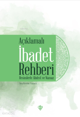 Açıklamalı İbadet Rehberi “Resimlerle Abdest ve Namaz” Seyfettin Yazıc