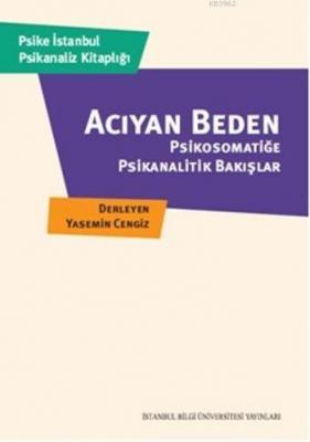 Acıyan Beden; Psikomatiğe Psikanalitik Bakışlar Ayla Yazıcı