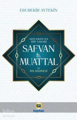 Adıyamanda Bir sahabi Safvan B. Muattal ve İfk Hadisesi Ebubekir Aytek