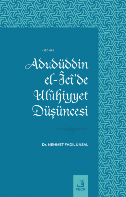 Adudüddin el-Îcî’de Ulûhiyyet Düşüncesi Mehmet Fadıl Ünsal