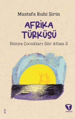 Afrika Türküsü ;Dünya Çocukları Şiir Atlası 2 Mustafa Ruhi Şirin