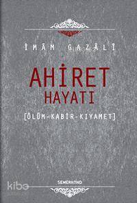 Ahiret Hayatı (Ciltli); Ölüm - Kabir - Kıyamet İmam-ı Gazali