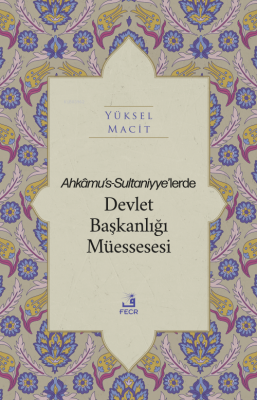 Ahkâmu's-Sultaniyye’lerde Devlet Başkanlığı Müessesesi Yüksel Macit