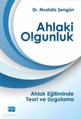 Ahlaki Olgunluk; Ahlak Eğitiminde Teori ve Uygulama Mustafa Şengün