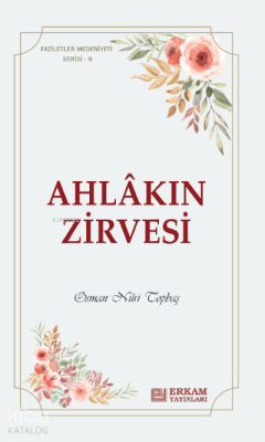 Ahlakın Zirvesi;Faziletler Medeniyeti Serisi - 9 Osman Nuri Topbaş