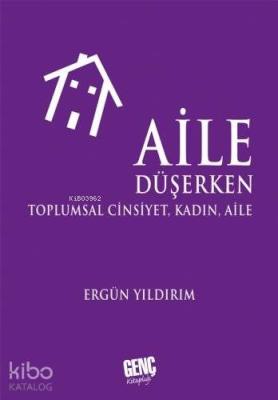 Aile Düşerken; Toplumsal Cinsiyet , Kadın Aile Ergün Yıldırım