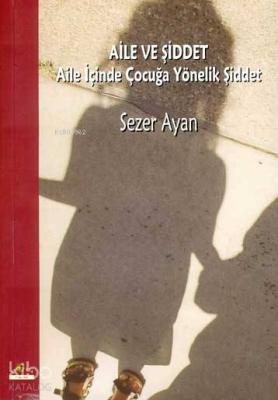 Aile ve Şiddet; Aile İçinde Çocuğa Yönelik Şiddet Sezer Ayan