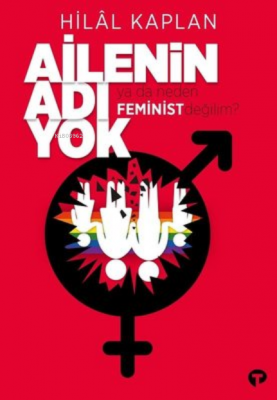 Ailenin Adı Yok Ya Da Neden Feminist Değilim? Hilal Kaplan