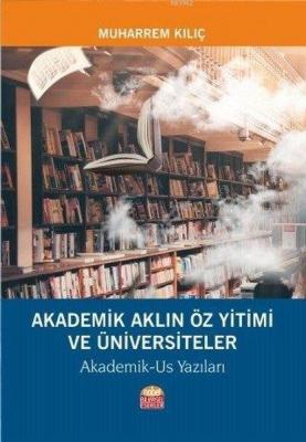 Akademik Aklın Öz Yitimi ve Üniversiteler Akademik-Us Yazıları Muharre