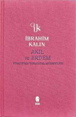 Akıl ve Erdem (Ciltli);Türkiye'nin Toplumsal Muhayyilesi İbrahim Kalın