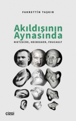 Akıldışının Aynasında Nietzsche, Heidegger, Foucault Fahrettin Taşkın