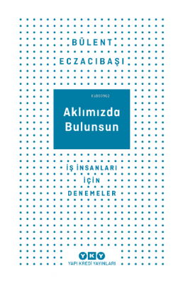 Aklımızda Bulursun İş İnsanlar İçin Denemeler Bülent Eczacıbaşı