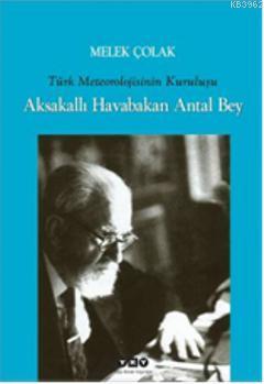 Aksakallı Havabakan Antal Bey; Türk Meteorolojisinin Kuruluşu Melek Ço