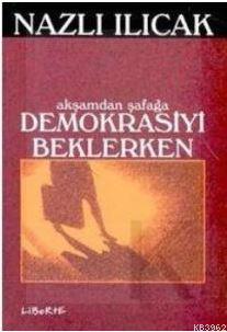 Akşamdan Şafağa Demokrasiyi Beklerken Nazlı Ilıcak