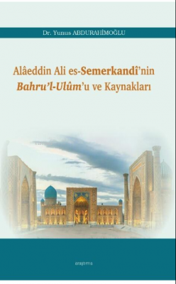 Alâeddin Ali es-Semerkandî’nin Bahru’l-Ulûm’u ve Kaynakları Yunus Abdu