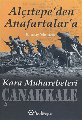 Alçıtepe'den Anafartalar'a Çanakkale Kara Muharebeleri Tuncay Yılmazer