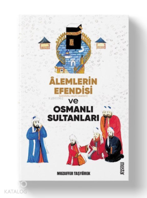 Alemlerin Efendisi (s.a.v.) ve Osmanlı Sultanları Muzaffer Taşyürek