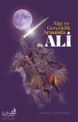 Algı ve Gerçeklik Arasında Hz. Ali Gencal Şenyayla