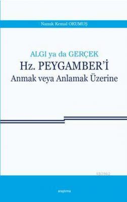 Algı ya da Gerçek : Hz. Peygamber'i Anmak veya Anlamak Üzerine Namık K