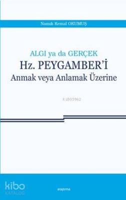 Algı ya da Gerçek : Hz. Peygamber'i Anmak veya Anlamak Üzerine Namık K