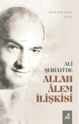 Ali Şeriati'de Allah Alem İlişkisi Abdulkadir Baş