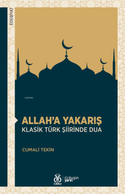 Allah’a Yakarış - Klasik Türk Şiirinde Dua Cumali Tekin