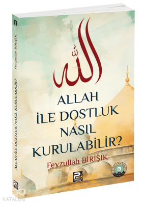 Allah ile Dostluk Nasıl Kurulabilir? Feyzullah Birışık