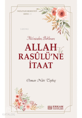 Allah ve Rasulü’ne İtaat;Faziletler Medeniyeti Serisi - 1 Osman Nuri T