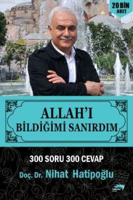 Allah'ı Bildiğimi Sanırdım; (300 Soru 300 Cevap ) Nihat Hatipoğlu