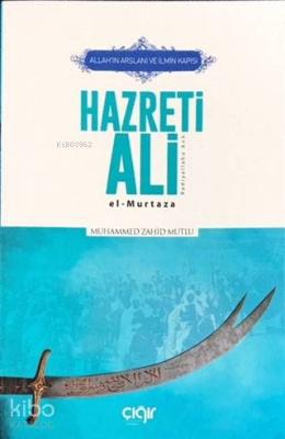 Allah'ın Arslanı ve İlmin Kapısı Hazreti Ali (r.a.) Muhammed Zahid Mut