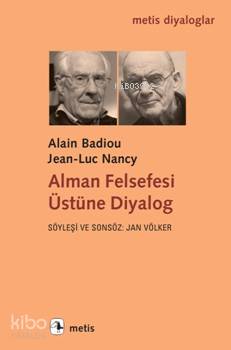 Alman Felsefesi Üstüne Diyalog Alain Badiou